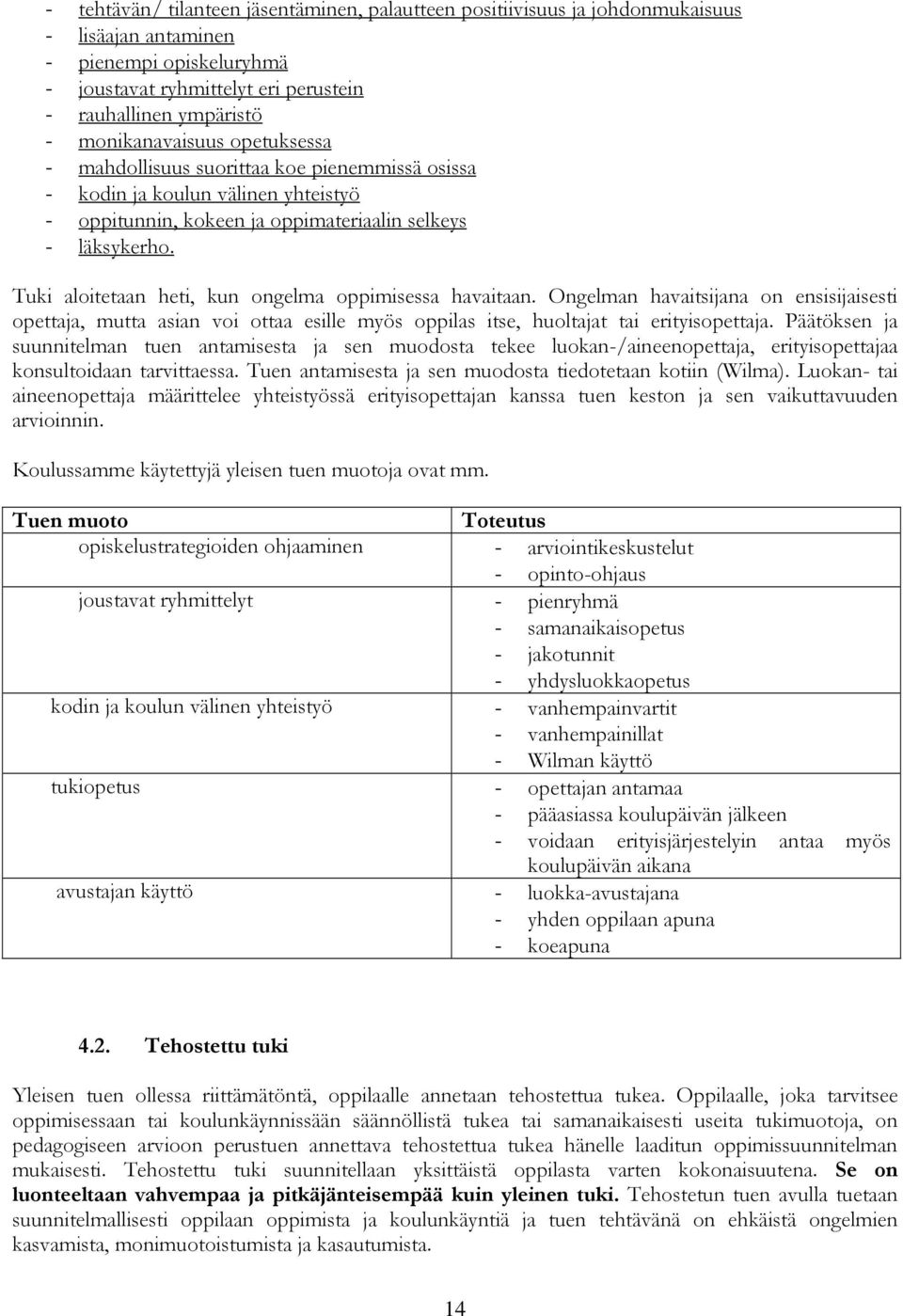 Tuki aloitetaan heti, kun ongelma oppimisessa havaitaan. Ongelman havaitsijana on ensisijaisesti opettaja, mutta asian voi ottaa esille myös oppilas itse, huoltajat tai erityisopettaja.