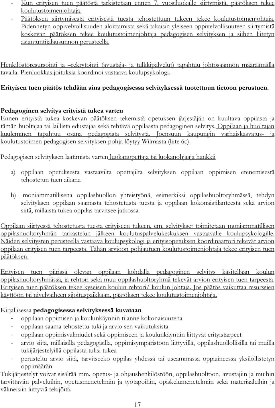 Pidennetyn oppivelvollisuuden aloittamista sekä takaisin yleiseen oppivelvollisuuteen siirtymistä koskevan päätöksen tekee koulutustoimenjohtaja pedagogisen selvityksen ja siihen liitetyn