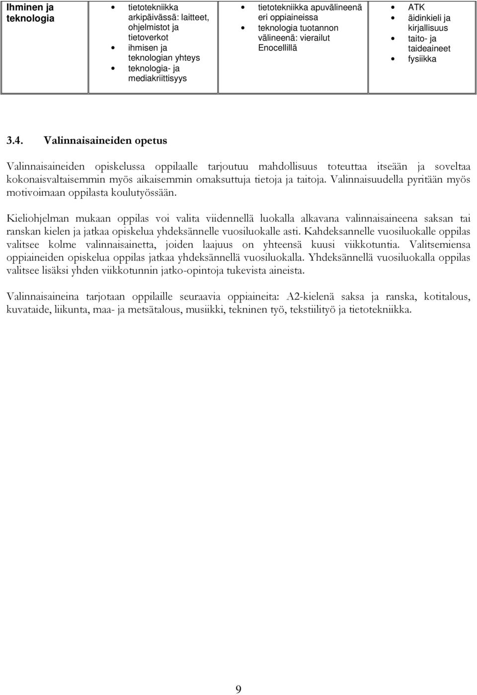 Valinnaisaineiden opetus Valinnaisaineiden opiskelussa oppilaalle tarjoutuu mahdollisuus toteuttaa itseään ja soveltaa kokonaisvaltaisemmin myös aikaisemmin omaksuttuja tietoja ja taitoja.