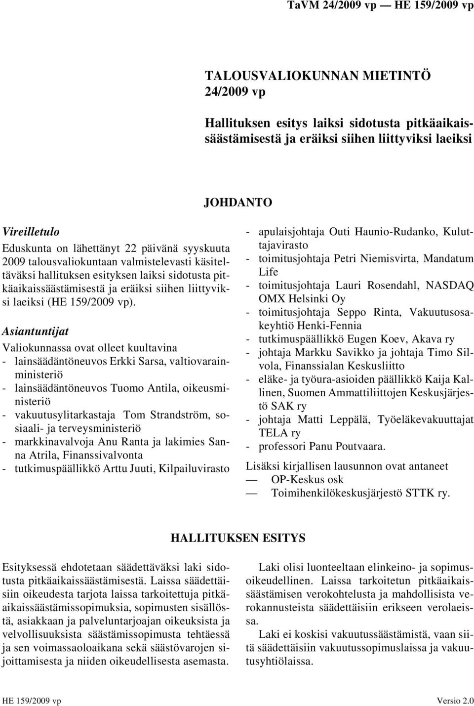 Asiantuntijat Valiokunnassa ovat olleet kuultavina - lainsäädäntöneuvos Erkki Sarsa, valtiovarainministeriö - lainsäädäntöneuvos Tuomo Antila, oikeusministeriö - vakuutusylitarkastaja Tom