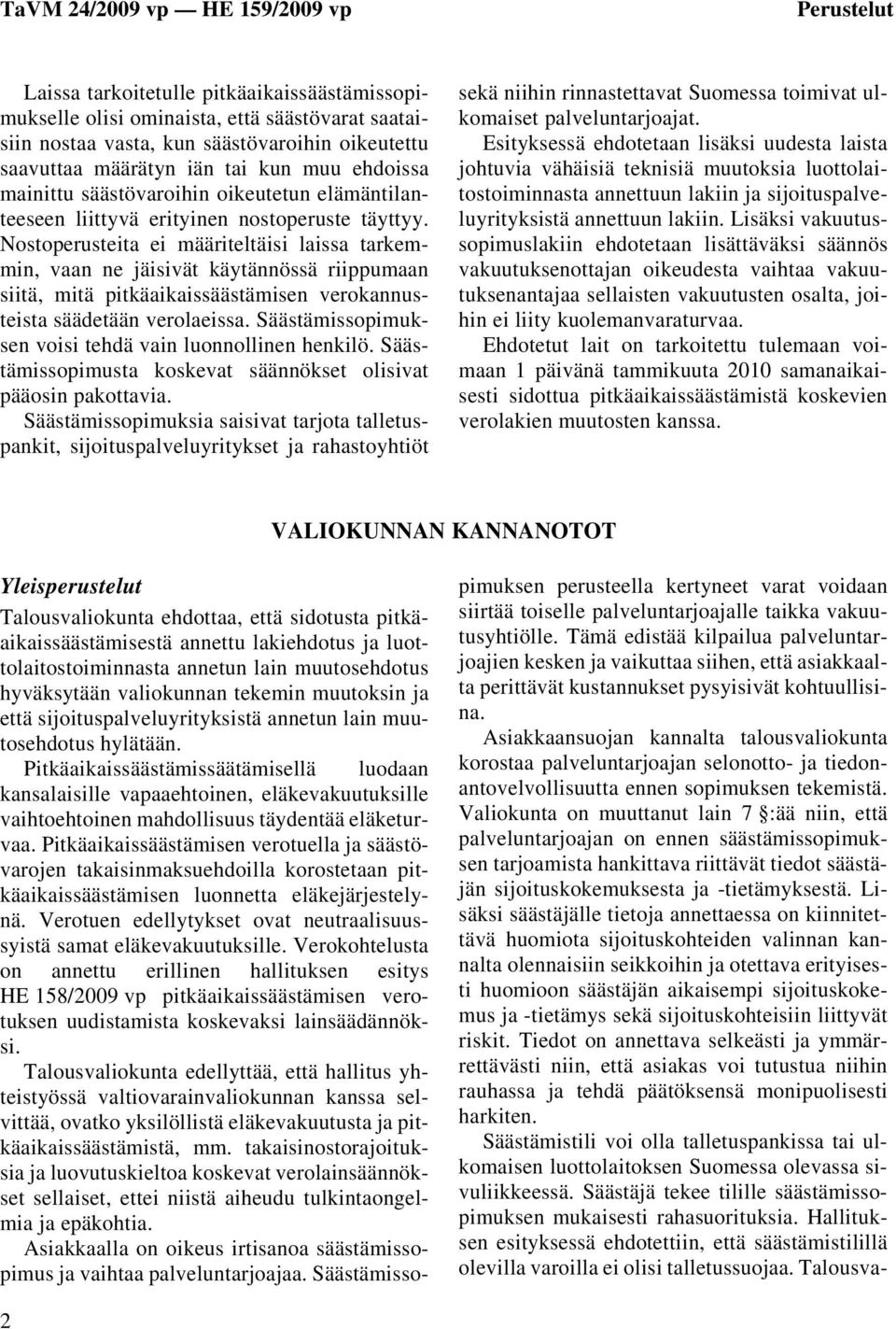 Nostoperusteita ei määriteltäisi laissa tarkemmin, vaan ne jäisivät käytännössä riippumaan siitä, mitä pitkäaikaissäästämisen verokannusteista säädetään verolaeissa.