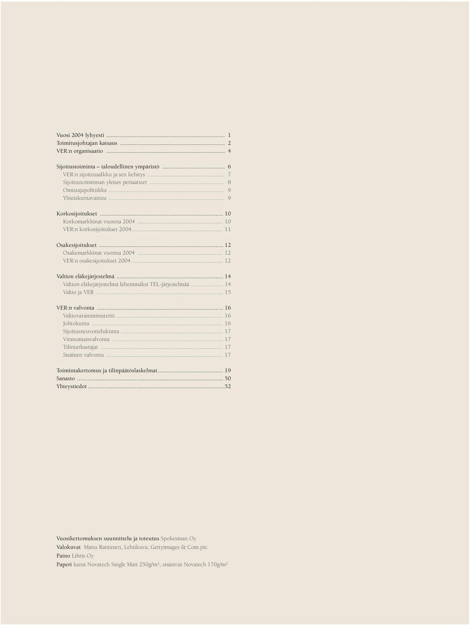 .. 12 Osakemarkkinat vuonna 2004... 12 VER:n osakesijoitukset 2004... 12 Valtion eläkejärjestelmä... 14 Valtion eläkejärjestelmä lähemmäksi TEL-järjestelmää... 14 Valtio ja VER... 15 VER:n valvonta.