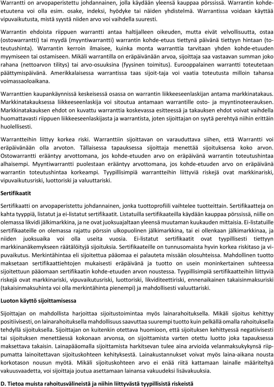 Warrantin ehdoista riippuen warrantti antaa haltijalleen oikeuden, mutta eivät velvollisuutta, ostaa (ostowarrantti) tai myydä (myyntiwarrantti) warrantin kohde-etuus tiettynä päivänä tiettyyn