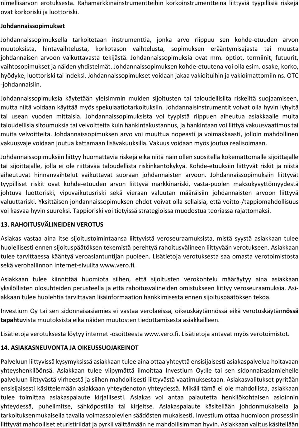 tai muusta johdannaisen arvoon vaikuttavasta tekijästä. Johdannaissopimuksia ovat mm. optiot, termiinit, futuurit, vaihtosopimukset ja näiden yhdistelmät.