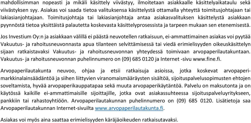 Toimitusjohtaja tai lakiasianjohtaja antaa asiakasvalituksen käsittelystä asiakkaan pyynnöstä tietoa yksittäistä palautetta koskevasta käsittelyprosessista ja tarpeen mukaan sen etenemisestä.