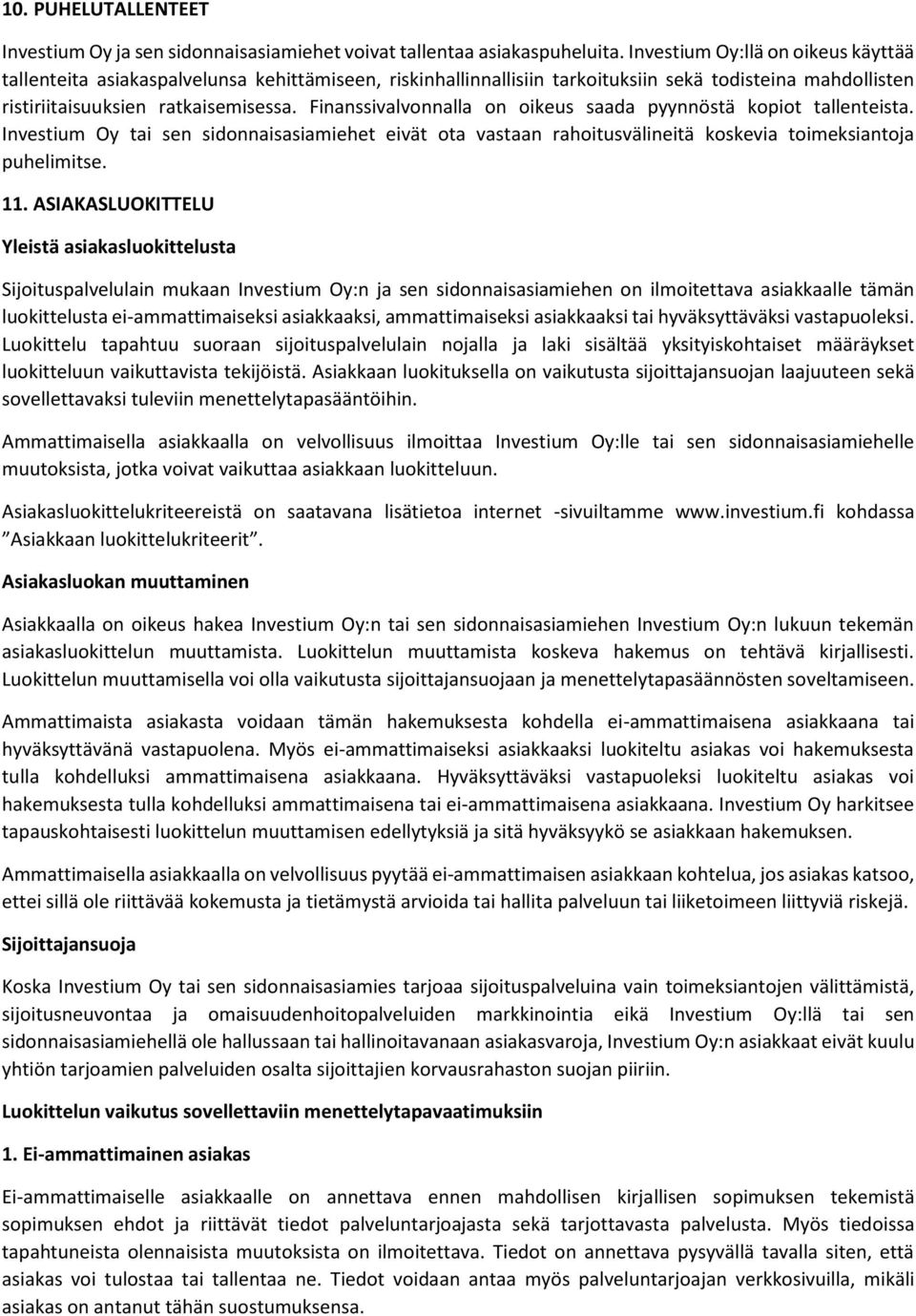 Finanssivalvonnalla on oikeus saada pyynnöstä kopiot tallenteista. Investium Oy tai sen sidonnaisasiamiehet eivät ota vastaan rahoitusvälineitä koskevia toimeksiantoja puhelimitse. 11.