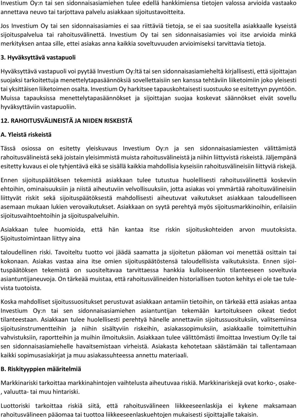 Investium Oy tai sen sidonnaisasiamies voi itse arvioida minkä merkityksen antaa sille, ettei asiakas anna kaikkia soveltuvuuden arvioimiseksi tarvittavia tietoja. 3.