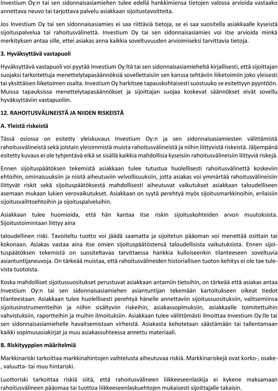 Investium Oy tai sen sidonnaisasiamies voi itse arvioida minkä merkityksen antaa sille, ettei asiakas anna kaikkia soveltuvuuden arvioimiseksi tarvittavia tietoja. 3.