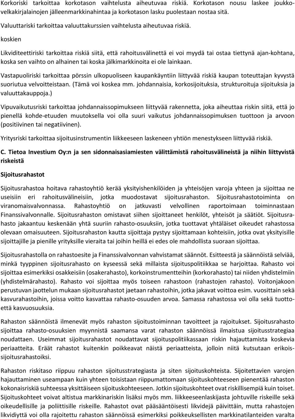 koskien Likviditeettiriski tarkoittaa riskiä siitä, että rahoitusvälinettä ei voi myydä tai ostaa tiettynä ajan-kohtana, koska sen vaihto on alhainen tai koska jälkimarkkinoita ei ole lainkaan.