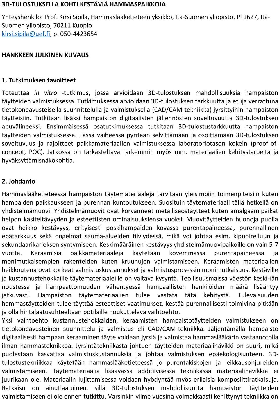 Tutkimuksessa arvioidaan 3D-tulostuksen tarkkuutta ja etuja verrattuna tietokoneavusteisella suunnittelulla ja valmistuksella (CAD/CAM-tekniikka) jyrsittyihin hampaiston täytteisiin.