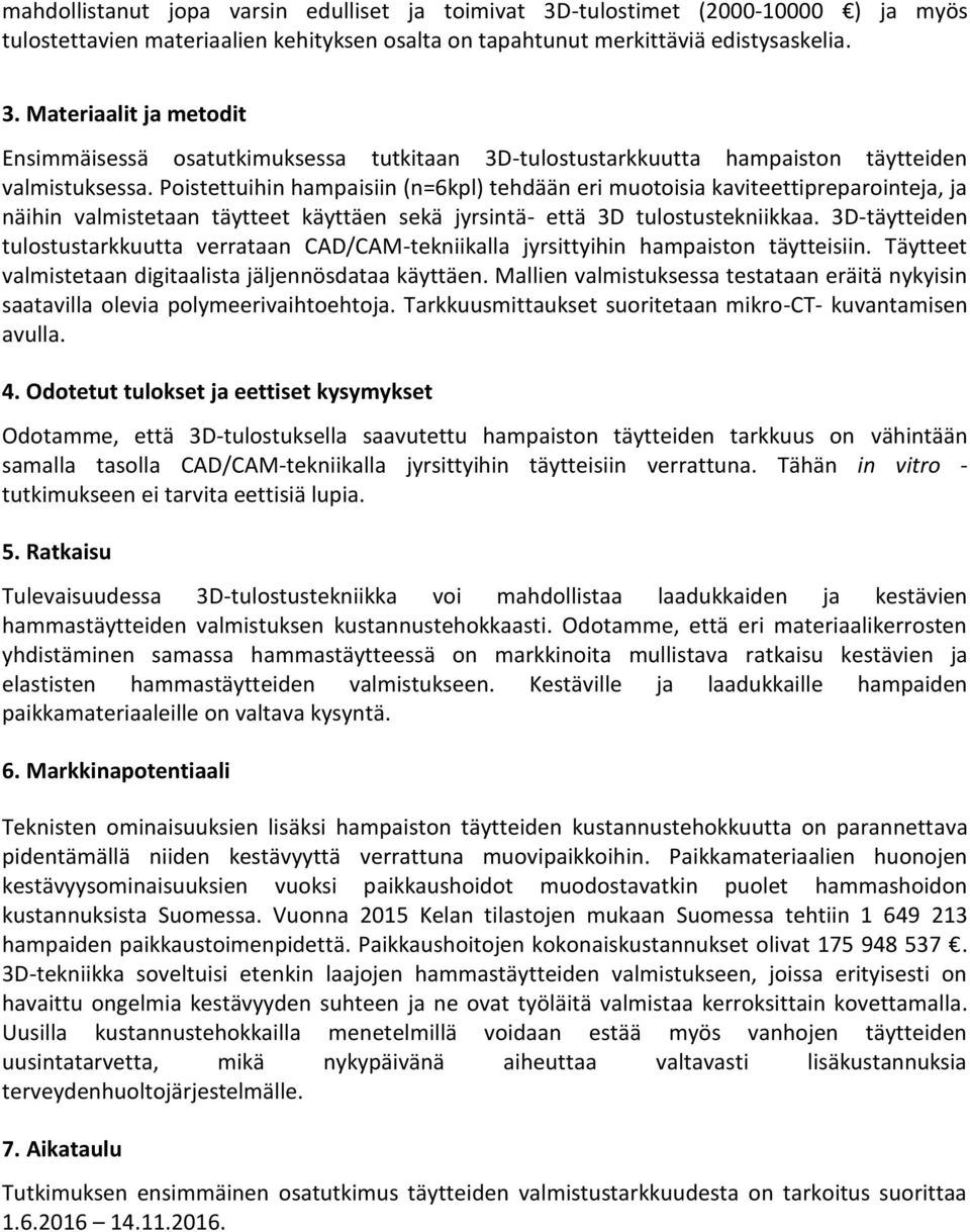 3D-täytteiden tulostustarkkuutta verrataan CAD/CAM-tekniikalla jyrsittyihin hampaiston täytteisiin. Täytteet valmistetaan digitaalista jäljennösdataa käyttäen.