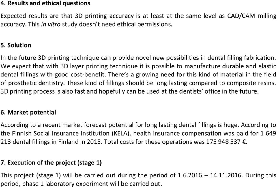 We expect that with 3D layer printing technique it is possible to manufacture durable and elastic dental fillings with good cost-benefit.