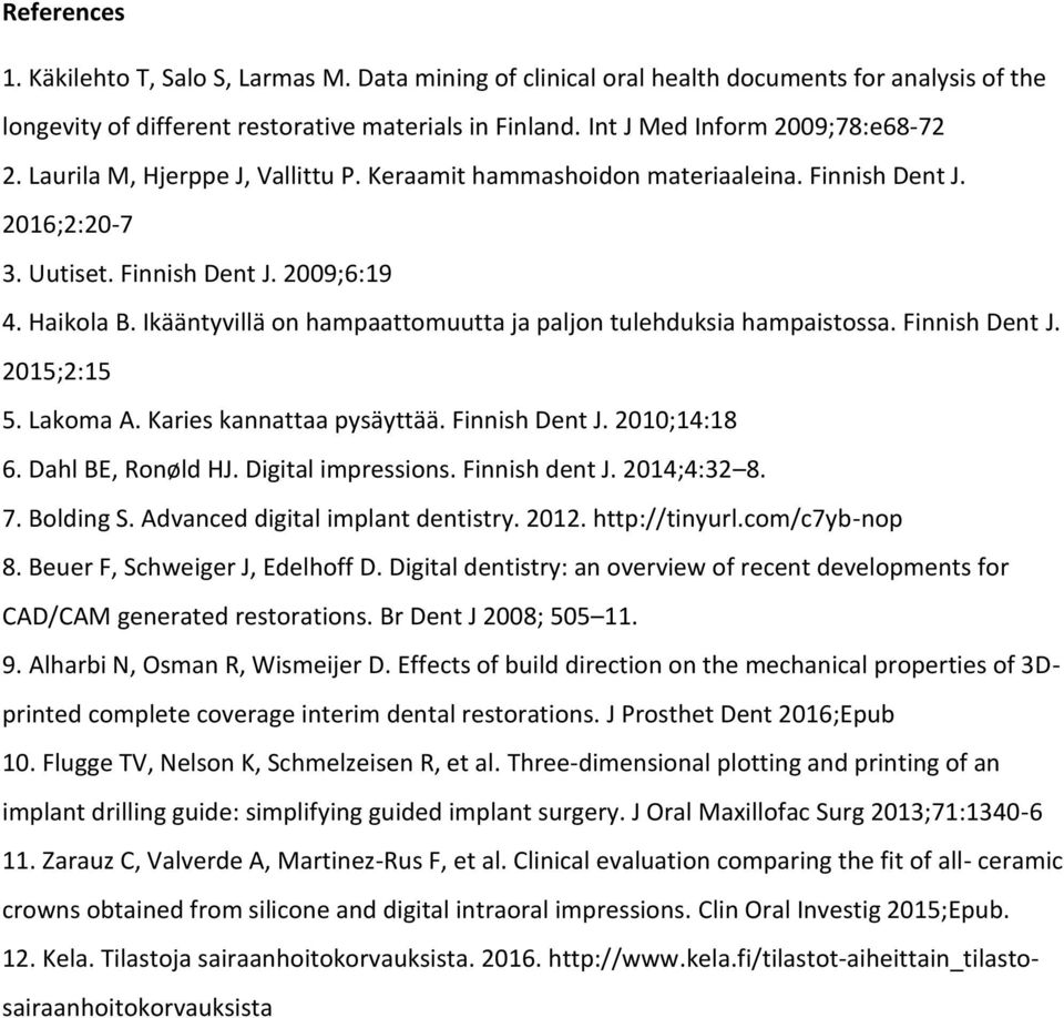 Ikääntyvillä on hampaattomuutta ja paljon tulehduksia hampaistossa. Finnish Dent J. 2015;2:15 5. Lakoma A. Karies kannattaa pysäyttää. Finnish Dent J. 2010;14:18 6. Dahl BE, Ronøld HJ.