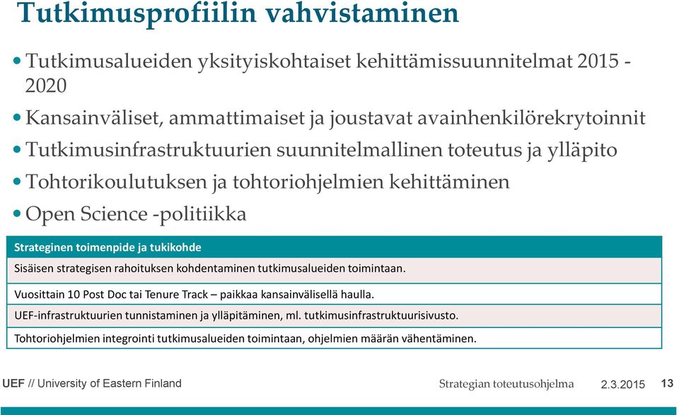 Sisäisen strategisen rahoituksen kohdentaminen tutkimusalueiden toimintaan. Vuosittain 10 Post Doc tai Tenure Track paikkaa kansainvälisellä haulla.