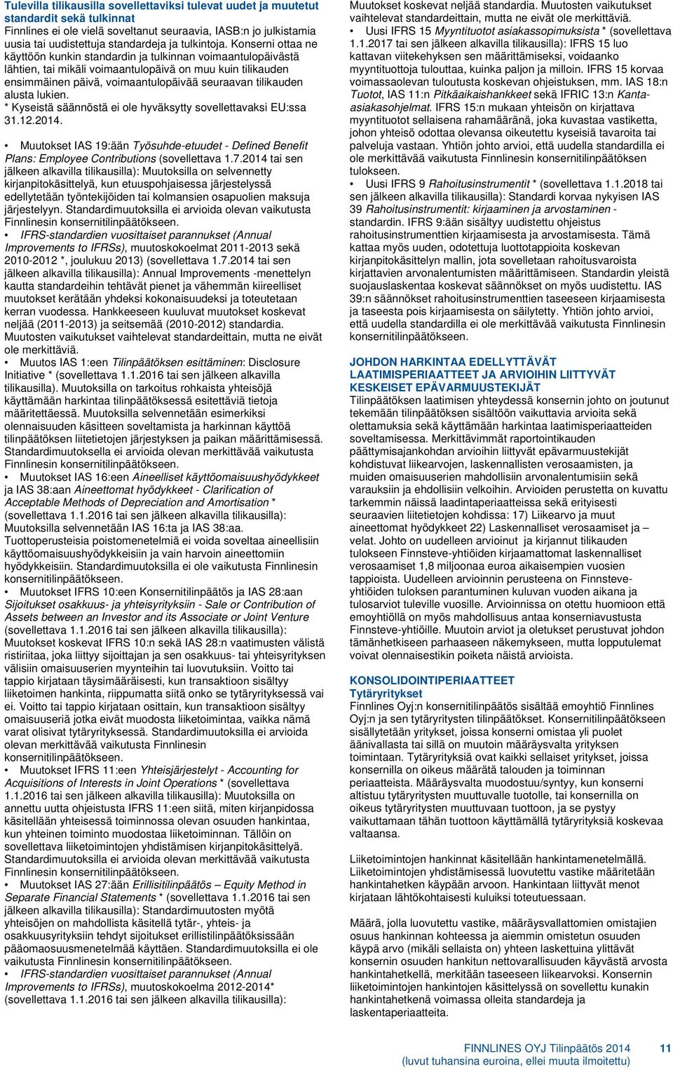 Konserni ottaa ne käyttöön kunkin standardin ja tulkinnan voimaantulopäivästä lähtien, tai mikäli voimaantulopäivä on muu kuin tilikauden ensimmäinen päivä, voimaantulopäivää seuraavan tilikauden