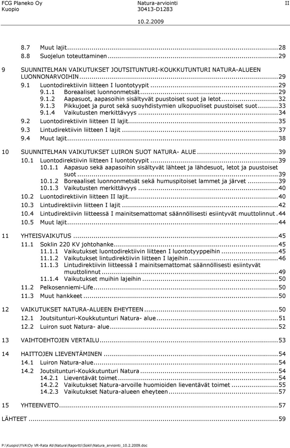 ..34 9.2 Luontodirektiivin liitteen II lajit...35 9.3 Lintudirektiivin liitteen I lajit...37 9.4 Muut lajit...38 10 SUUNNITELMAN VAIKUTUKSET LUIRON SUOT NATURA- ALUE...39 10.