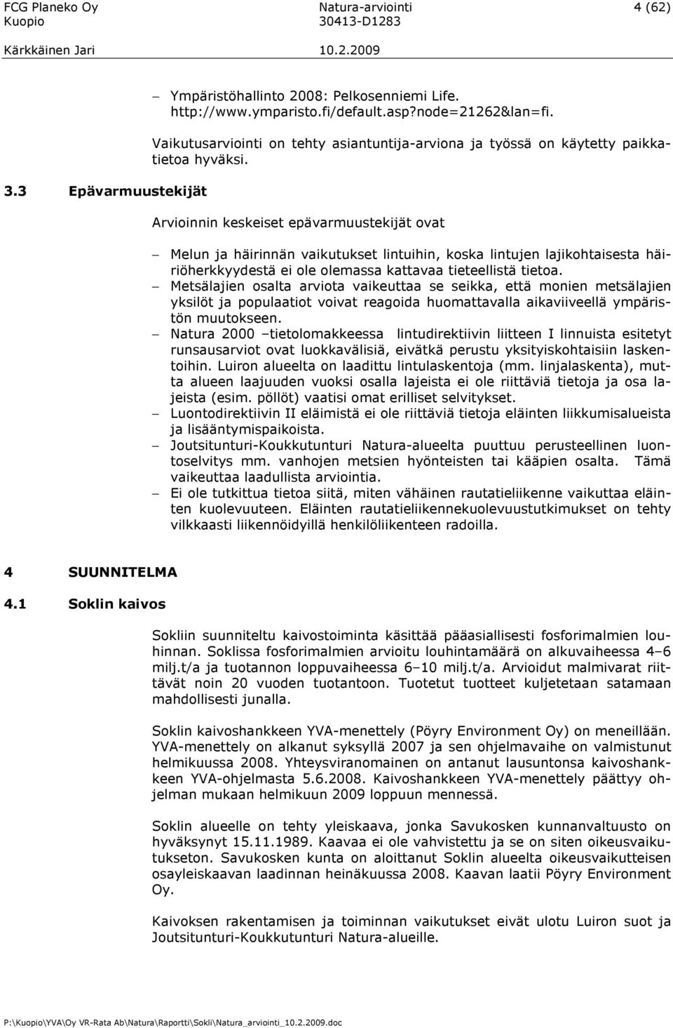 Arvioinnin keskeiset epävarmuustekijät ovat Melun ja häirinnän vaikutukset lintuihin, koska lintujen lajikohtaisesta häiriöherkkyydestä ei ole olemassa kattavaa tieteellistä tietoa.