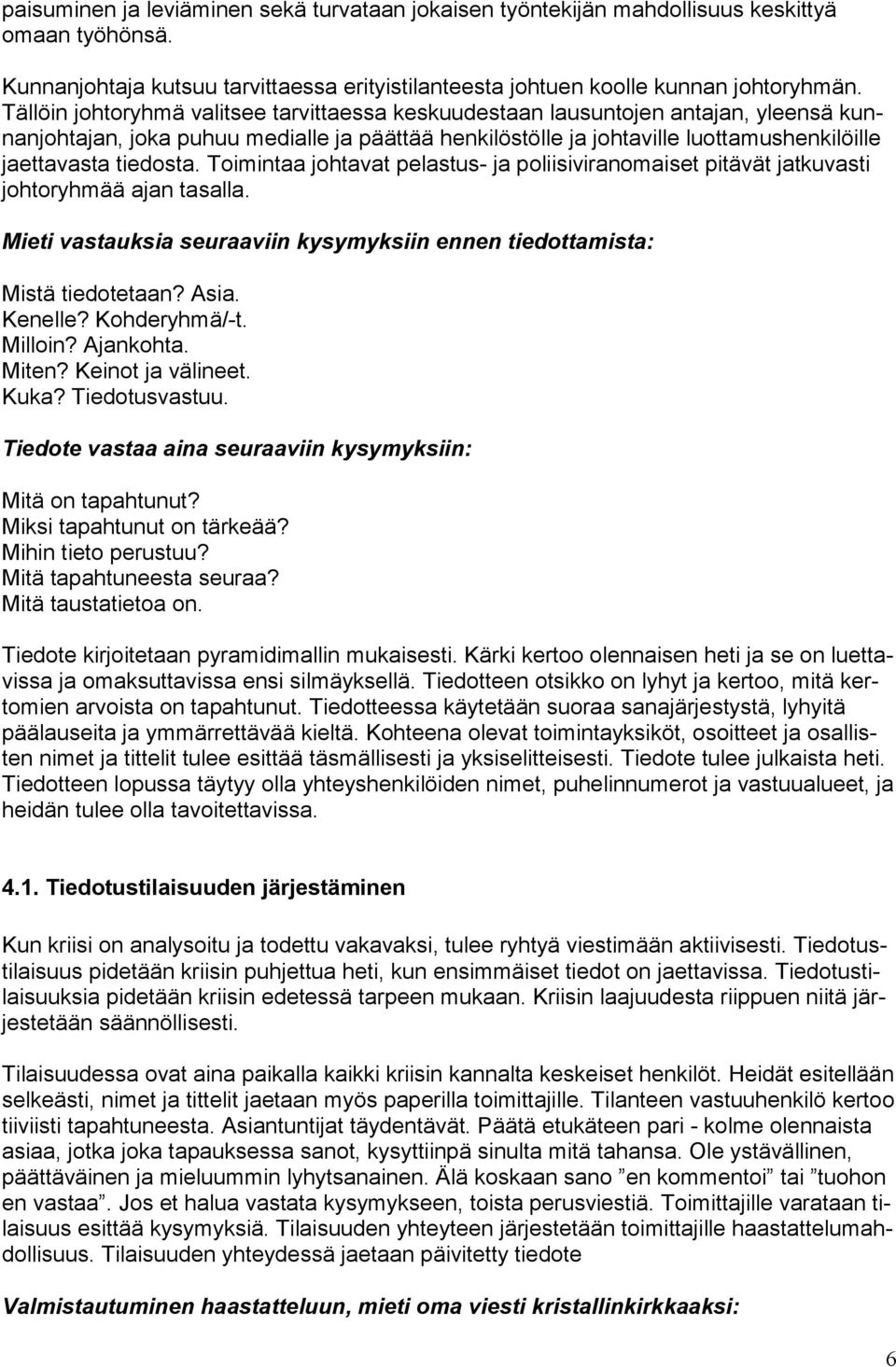 tiedosta. Toimintaa johtavat pelastus- ja poliisiviranomaiset pitävät jatkuvasti johtoryhmää ajan tasalla. Mieti vastauksia seuraaviin kysymyksiin ennen tiedottamista: Mistä tiedotetaan? Asia.