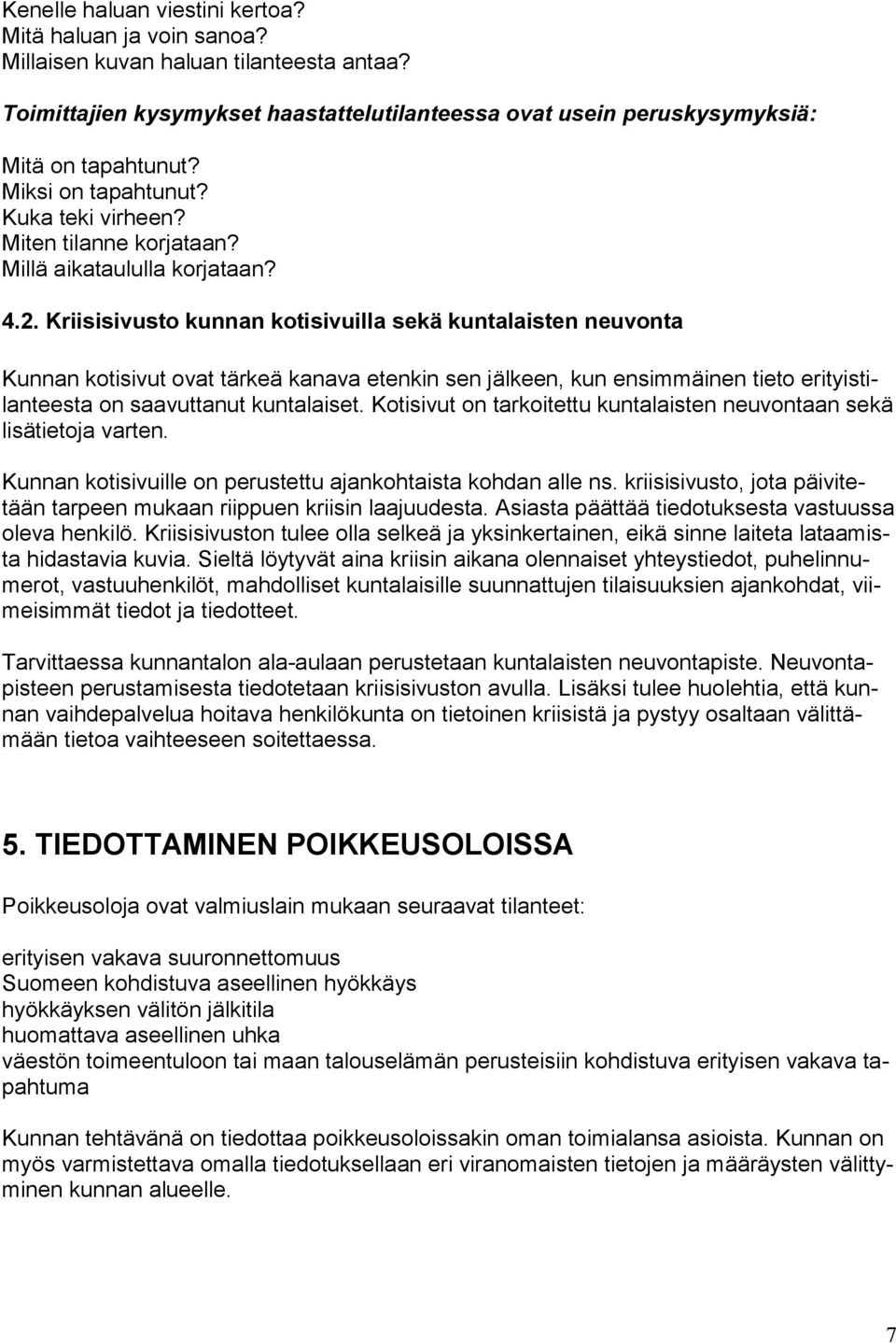 Kriisisivusto kunnan kotisivuilla sekä kuntalaisten neuvonta Kunnan kotisivut ovat tärkeä kanava etenkin sen jälkeen, kun ensimmäinen tieto erityistilanteesta on saavuttanut kuntalaiset.