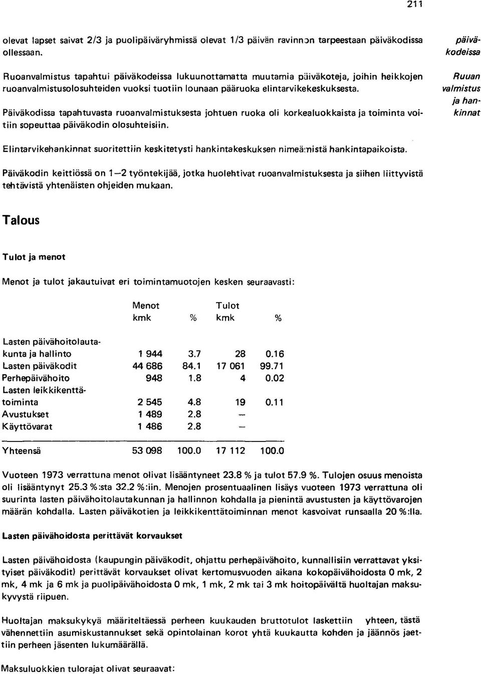 Päiväkodissa tapahtuvasta ruoanvalmistuksesta johtuen ruoka oli korkealuokkaista ja toiminta voitiin sopeuttaa päiväkodin olosuhteisiin.