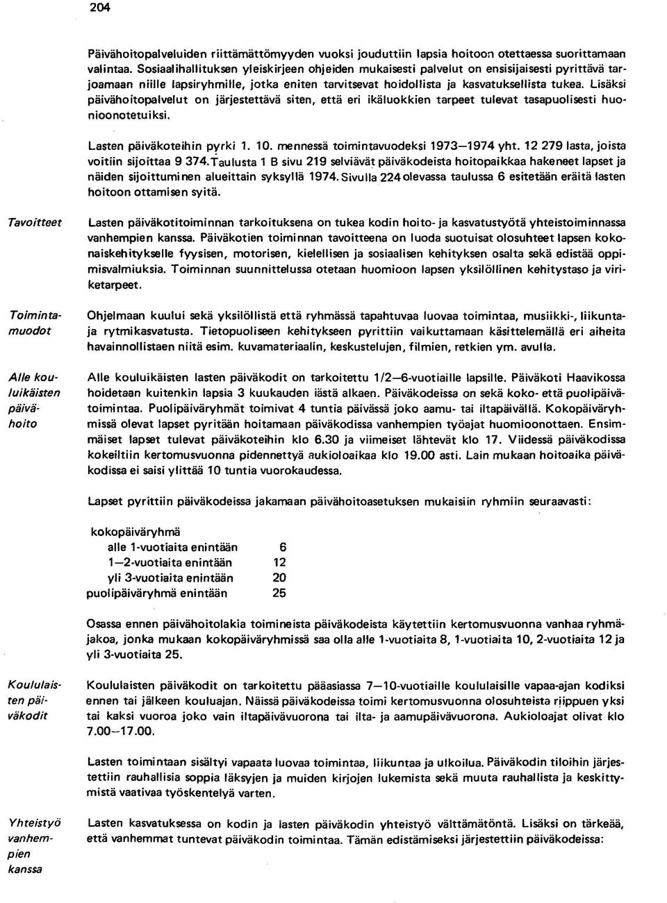 Lisäksi päivähoitopalvelut on järjestettävä siten, että eri ikäluokkien tarpeet tulevat tasapuolisesti huonioonotetuiksi. Lasten päiväkoteihin pyrki 1. 10. mennessä toimintavuodeksi 1973 1974 yht.