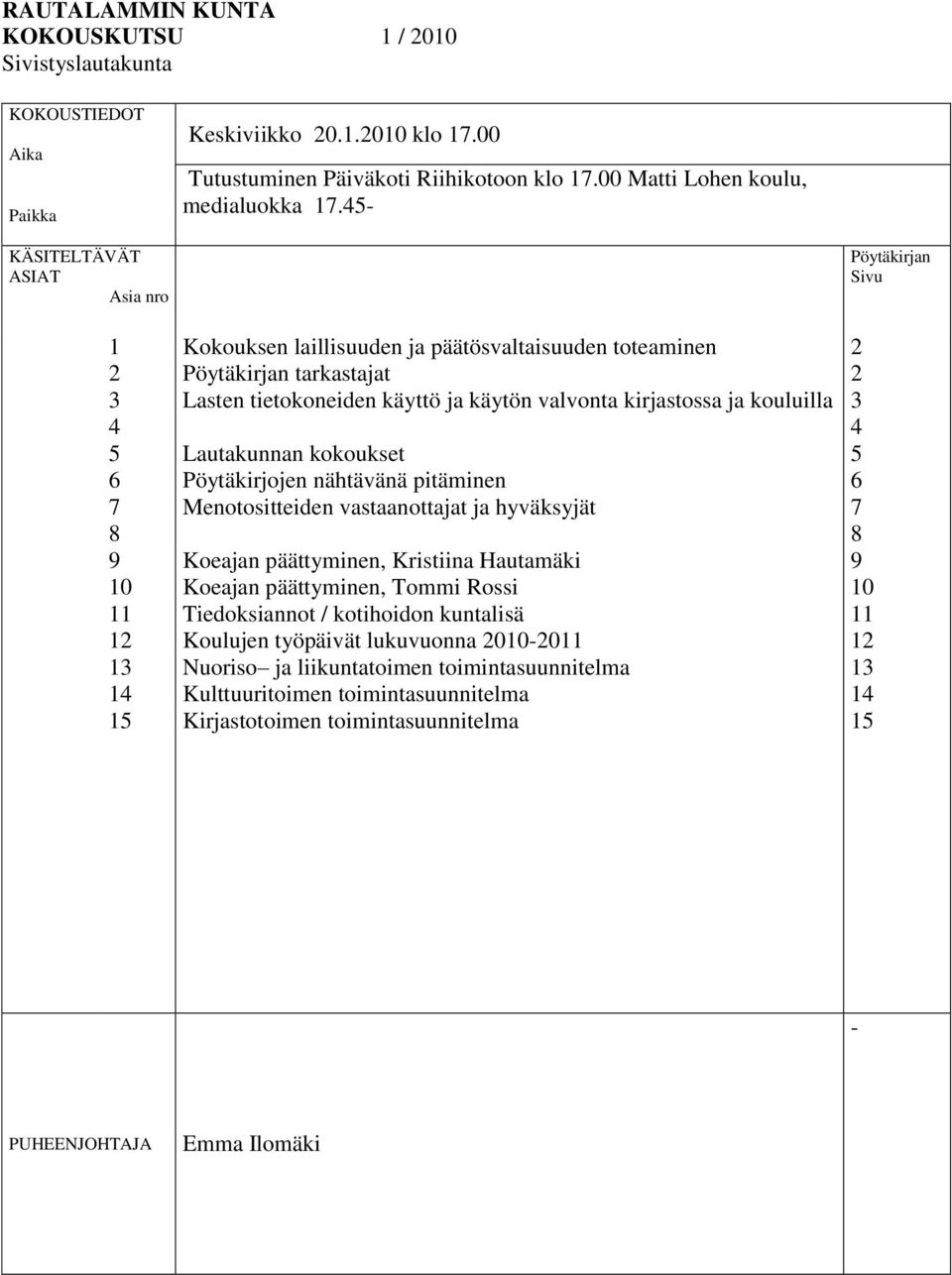 kirjastossa ja kouluilla Lautakunnan kokoukset Pöytäkirjojen nähtävänä pitäminen Menotositteiden vastaanottajat ja hyväksyjät Koeajan päättyminen, Kristiina Hautamäki Koeajan päättyminen, Tommi Rossi