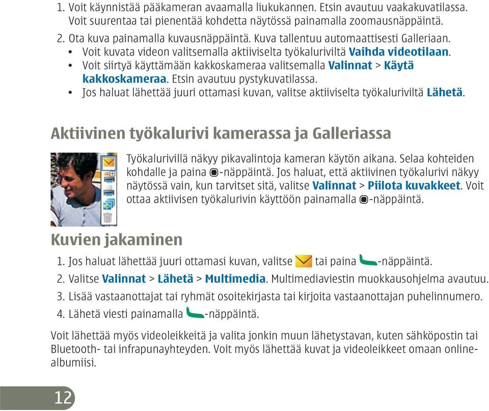 Voit siirtyä käyttämään kakkoskameraa valitsemalla Valinnat > Käytä kakkoskameraa. Etsin avautuu pystykuvatilassa. Jos haluat lähettää juuri ottamasi kuvan, valitse aktiiviselta työkaluriviltä Lähetä.