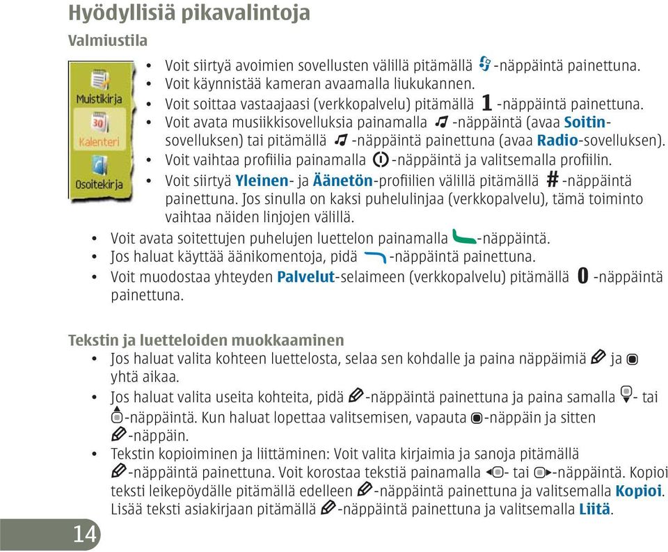 Voit avata musiikkisovelluksia painamalla -näppäintä (avaa Soitinsovelluksen) tai pitämällä -näppäintä painettuna (avaa Radio-sovelluksen).