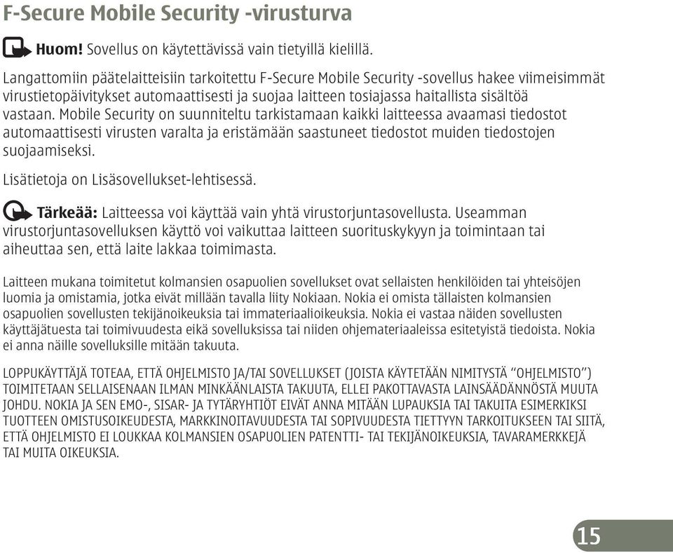 Mobile Security on suunniteltu tarkistamaan kaikki laitteessa avaamasi tiedostot automaattisesti virusten varalta ja eristämään saastuneet tiedostot muiden tiedostojen suojaamiseksi.