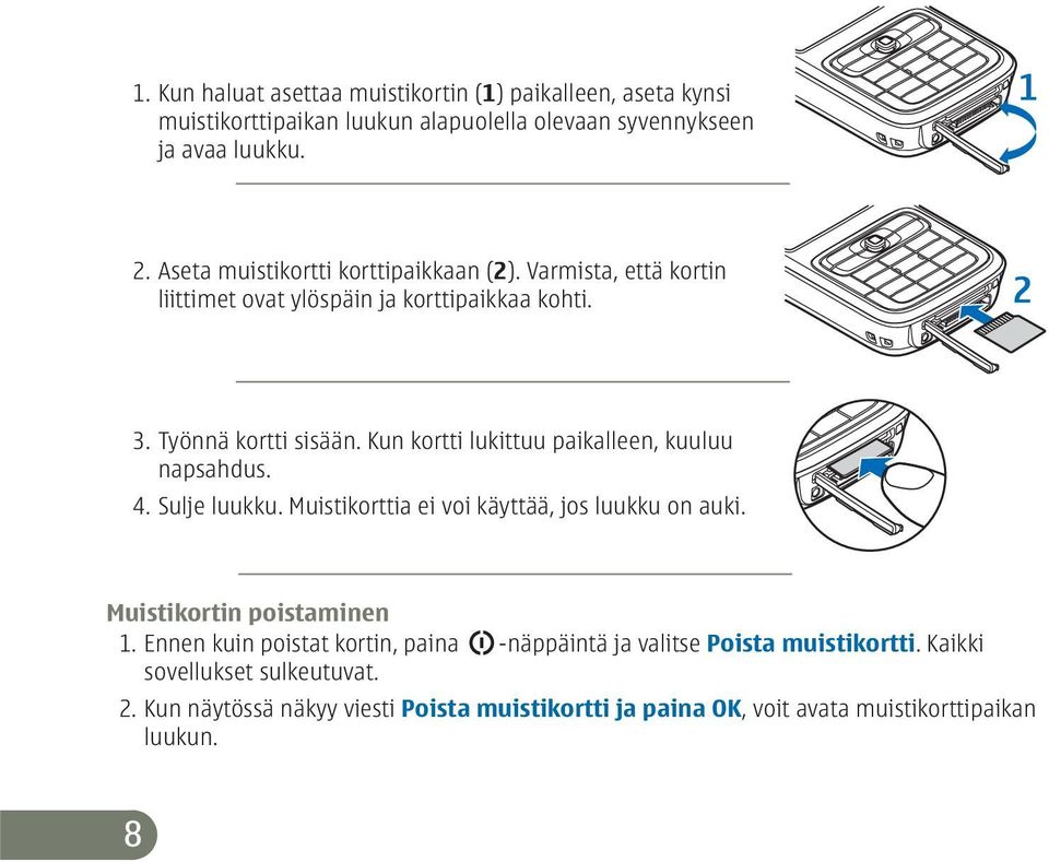 Kun kortti lukittuu paikalleen, kuuluu napsahdus. 4. Sulje luukku. Muistikorttia ei voi käyttää, jos luukku on auki. Muistikortin poistaminen 1.