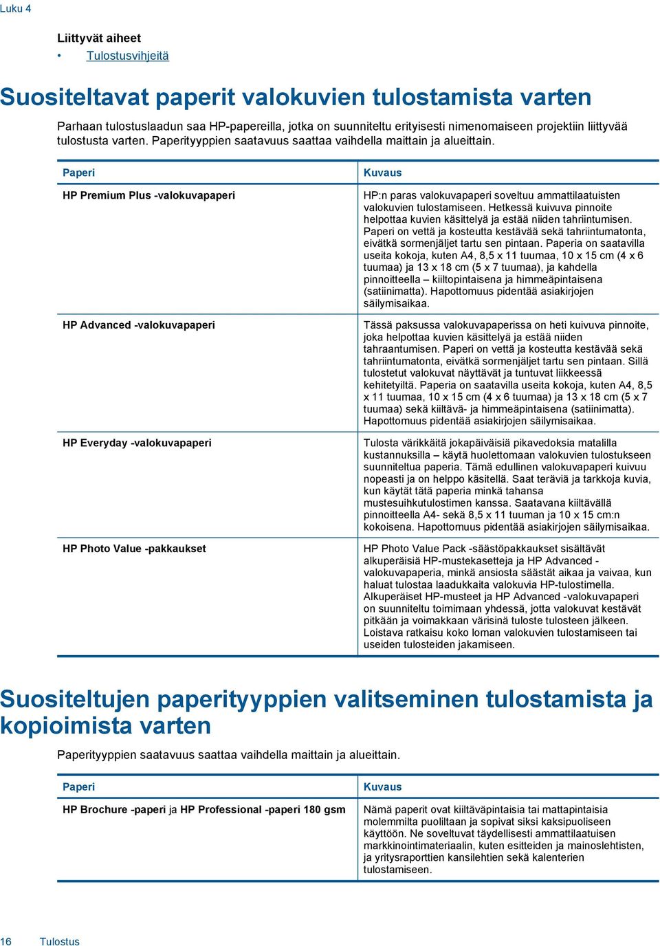 Paperi HP Premium Plus -valokuvapaperi HP Advanced -valokuvapaperi HP Everyday -valokuvapaperi HP Photo Value -pakkaukset Kuvaus HP:n paras valokuvapaperi soveltuu ammattilaatuisten valokuvien