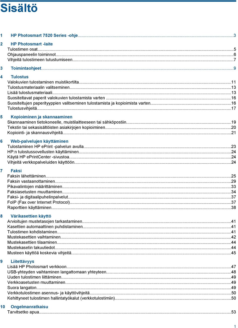 ..16 Suositeltujen paperityyppien valitseminen tulostamista ja kopioimista varten...16 Tulostusvihjeitä...17 5 Kopioiminen ja skannaaminen Skannaaminen tietokoneelle, muistilaitteeseen tai sähköpostiin.