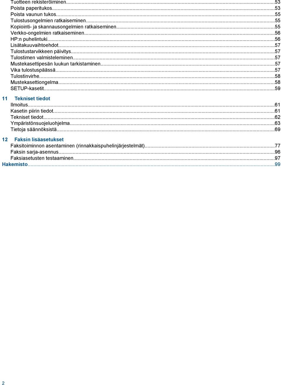 ..57 Mustekasettipesän luukun tarkistaminen...57 Vika tulostuspäässä...57 Tulostinvirhe...58 Mustekasettiongelma...58 SETUP-kasetit...59 11 Tekniset tiedot Ilmoitus.