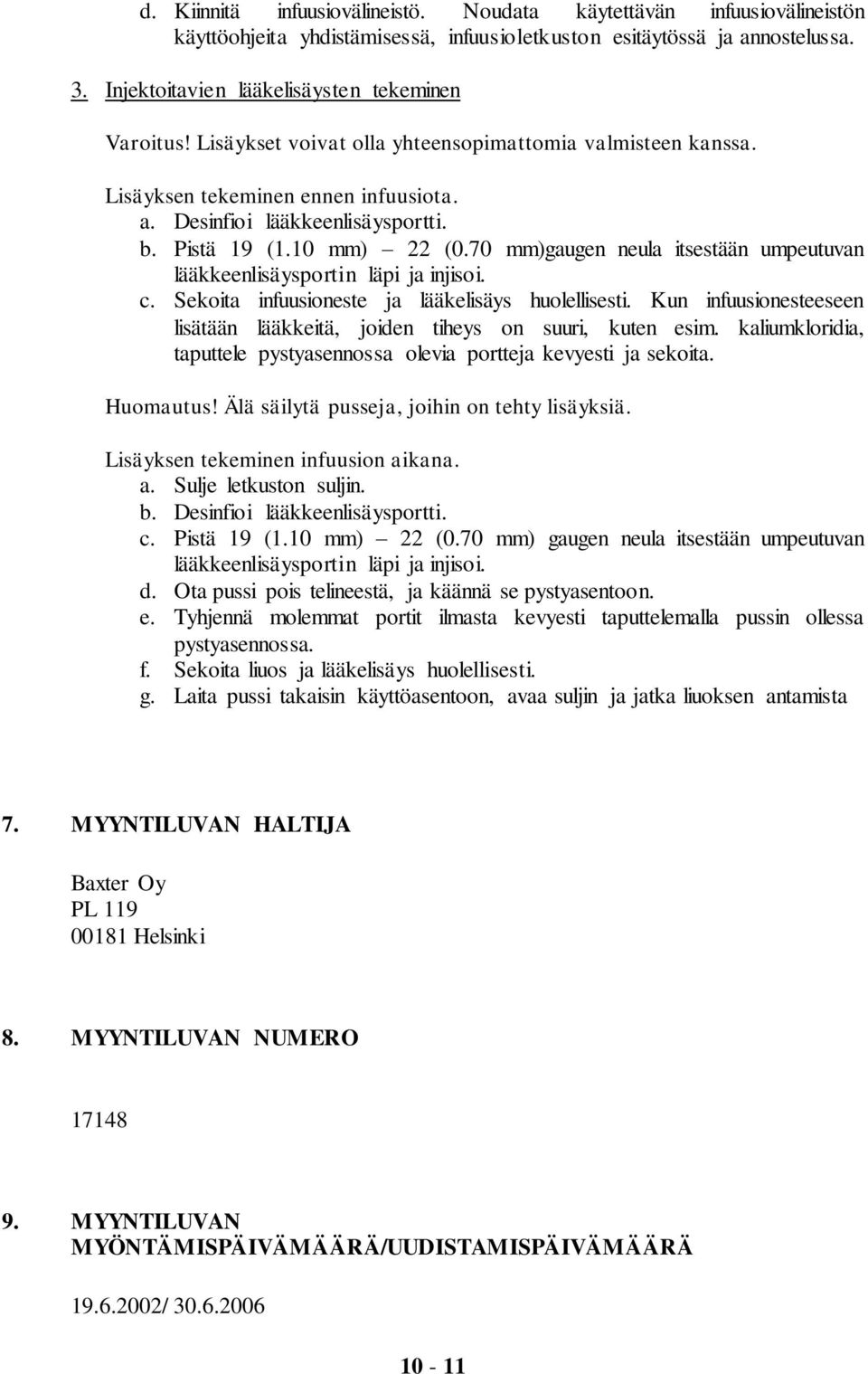 10 mm) 22 (0.70 mm)gaugen neula itsestään umpeutuvan lääkkeenlisäysportin läpi ja injisoi. c. Sekoita infuusioneste ja lääkelisäys huolellisesti.