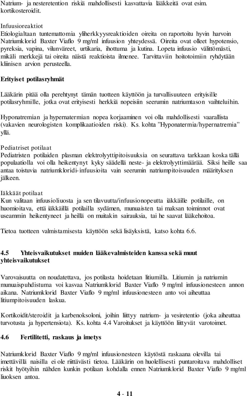 Oireita ovat olleet hypotensio, pyreksia, vapina, vilunväreet, urtikaria, ihottuma ja kutina. Lopeta infuusio välittömästi, mikäli merkkejä tai oireita näistä reaktioista ilmenee.