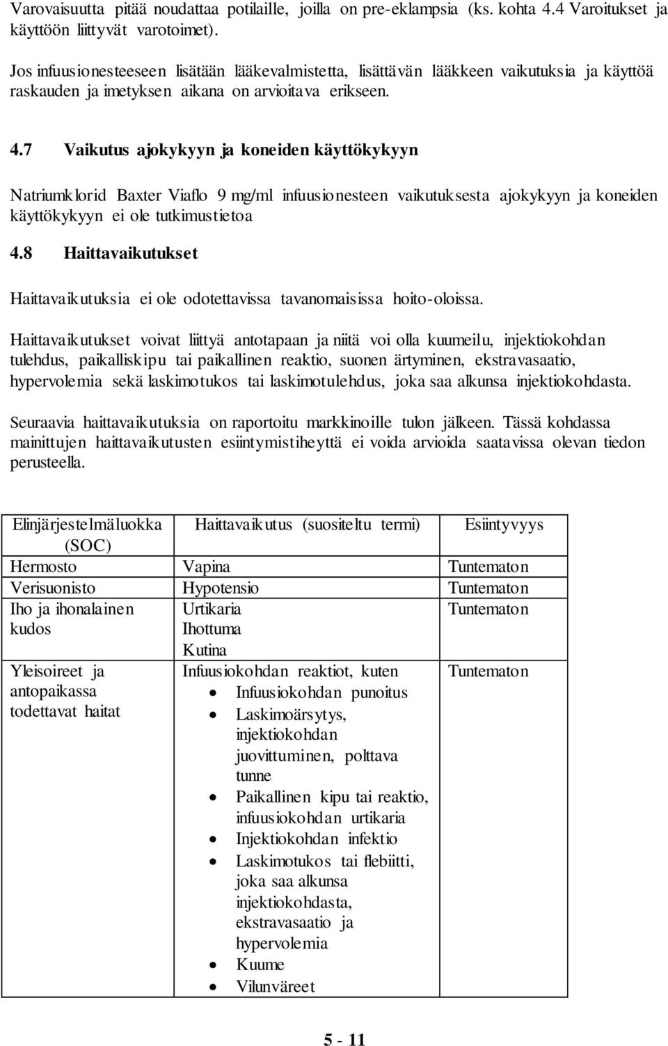 7 Vaikutus ajokykyyn ja koneiden käyttökykyyn Natriumklorid Baxter Viaflo 9 mg/ml infuusionesteen vaikutuksesta ajokykyyn ja koneiden käyttökykyyn ei ole tutkimustietoa 4.