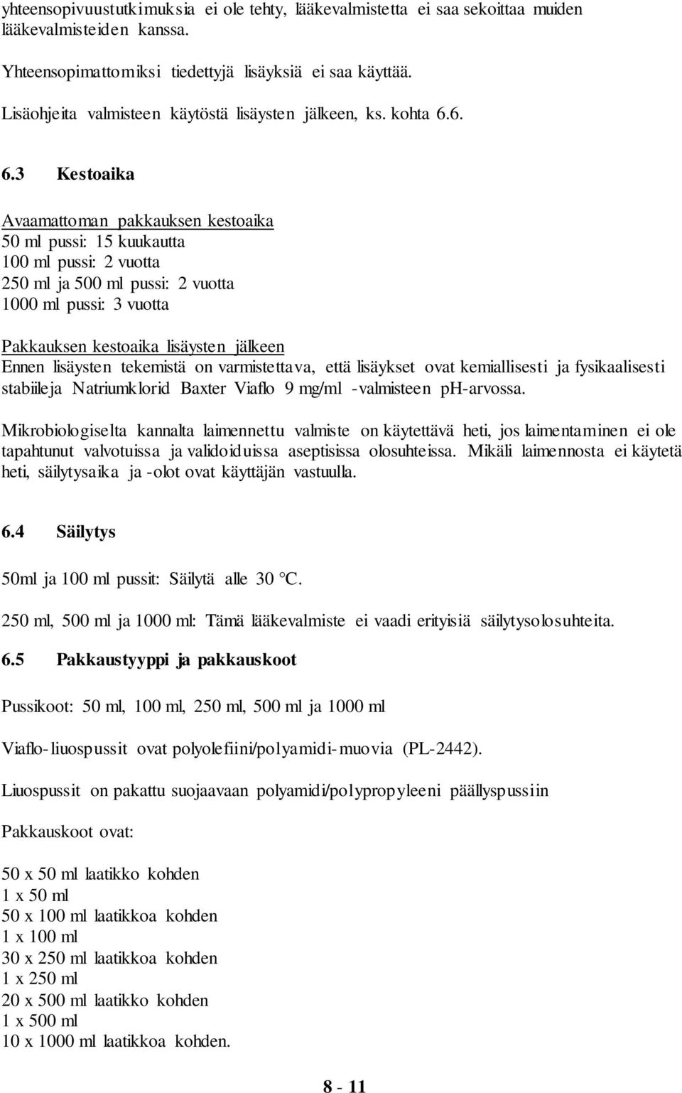 6. 6.3 Kestoaika Avaamattoman pakkauksen kestoaika 50 ml pussi: 15 kuukautta 100 ml pussi: 2 vuotta 250 ml ja 500 ml pussi: 2 vuotta 1000 ml pussi: 3 vuotta Pakkauksen kestoaika lisäysten jälkeen