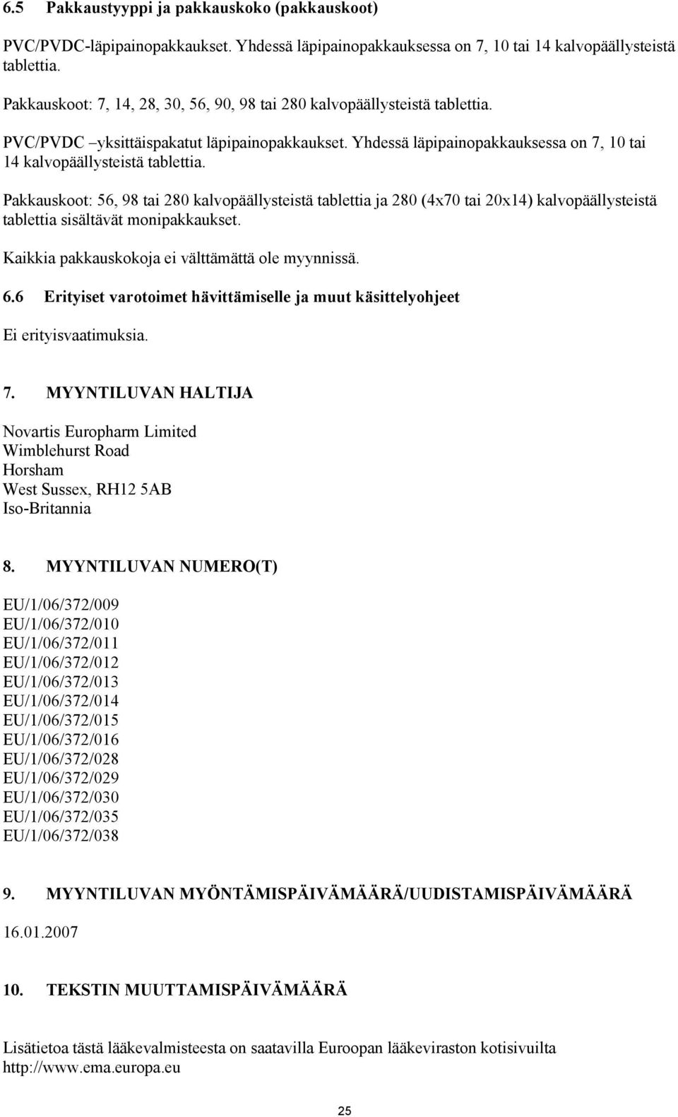 Pakkauskoot: 56, 98 tai 280 kalvopäällysteistä tablettia ja 280 (4x70 tai 20x14) kalvopäällysteistä tablettia sisältävät monipakkaukset. Kaikkia pakkauskokoja ei välttämättä ole myynnissä. 6.