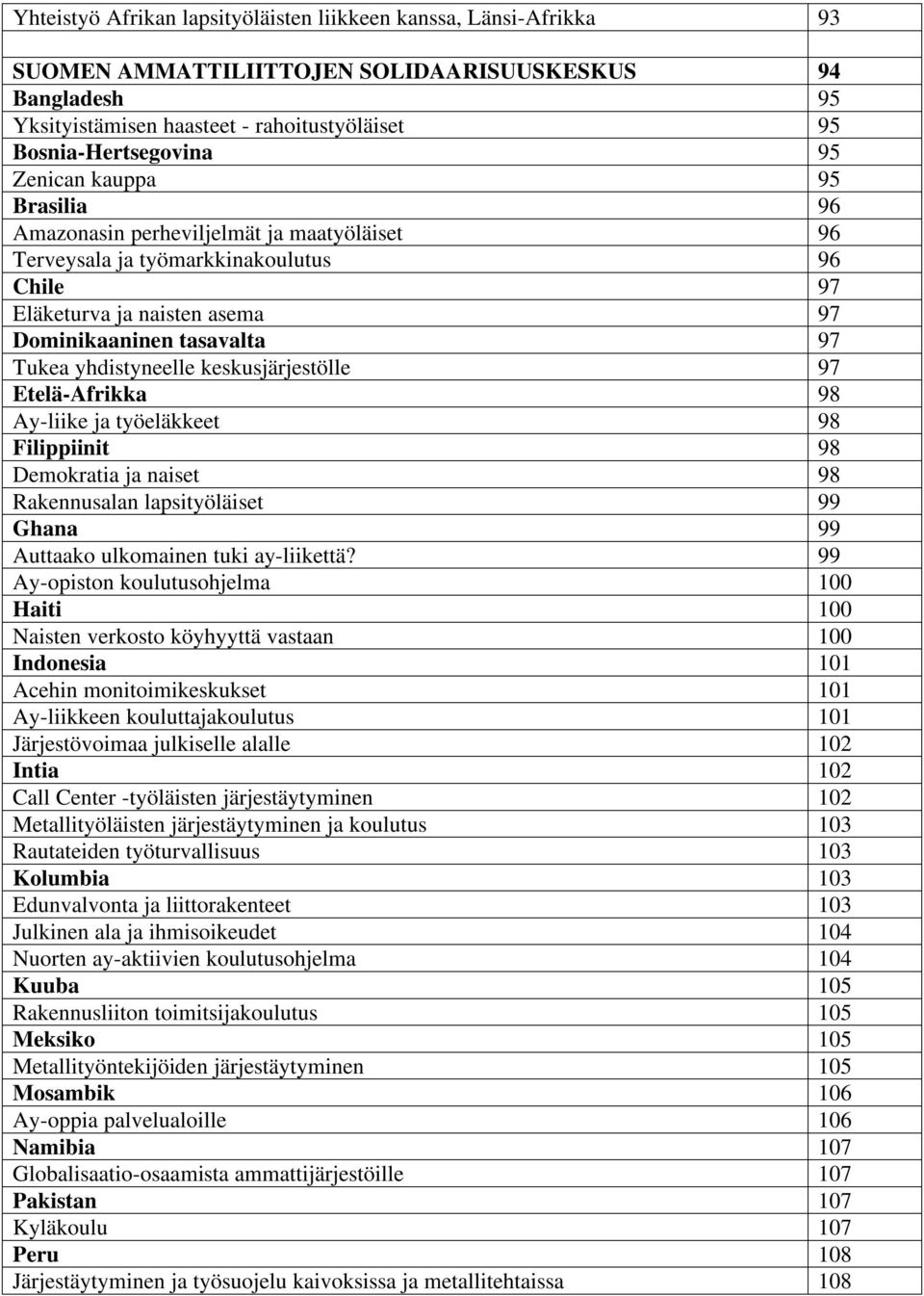 keskusjärjestölle 97 Etelä-Afrikka 98 Ay-liike ja työeläkkeet 98 Filippiinit 98 Demokratia ja naiset 98 Rakennusalan lapsityöläiset 99 Ghana 99 Auttaako ulkomainen tuki ay-liikettä?