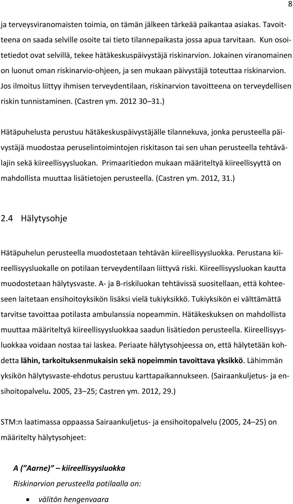 Jos ilmoitus liittyy ihmisen terveydentilaan, riskinarvion tavoitteena on terveydellisen riskin tunnistaminen. (Castren ym. 2012 30 31.