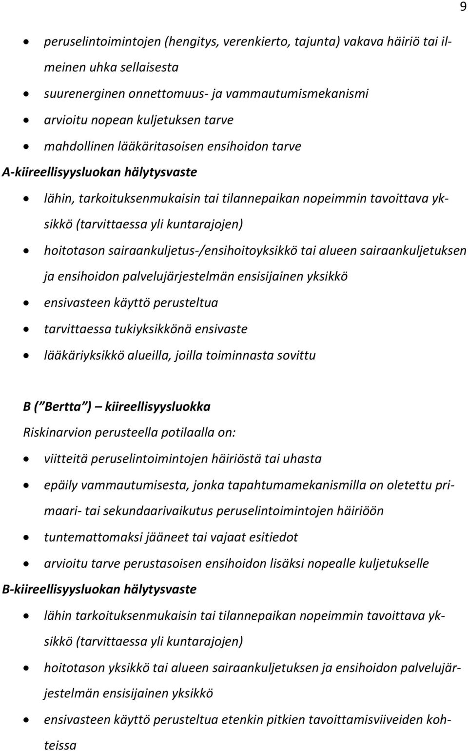 sairaankuljetus-/ensihoitoyksikkö tai alueen sairaankuljetuksen ja ensihoidon palvelujärjestelmän ensisijainen yksikkö ensivasteen käyttö perusteltua tarvittaessa tukiyksikkönä ensivaste