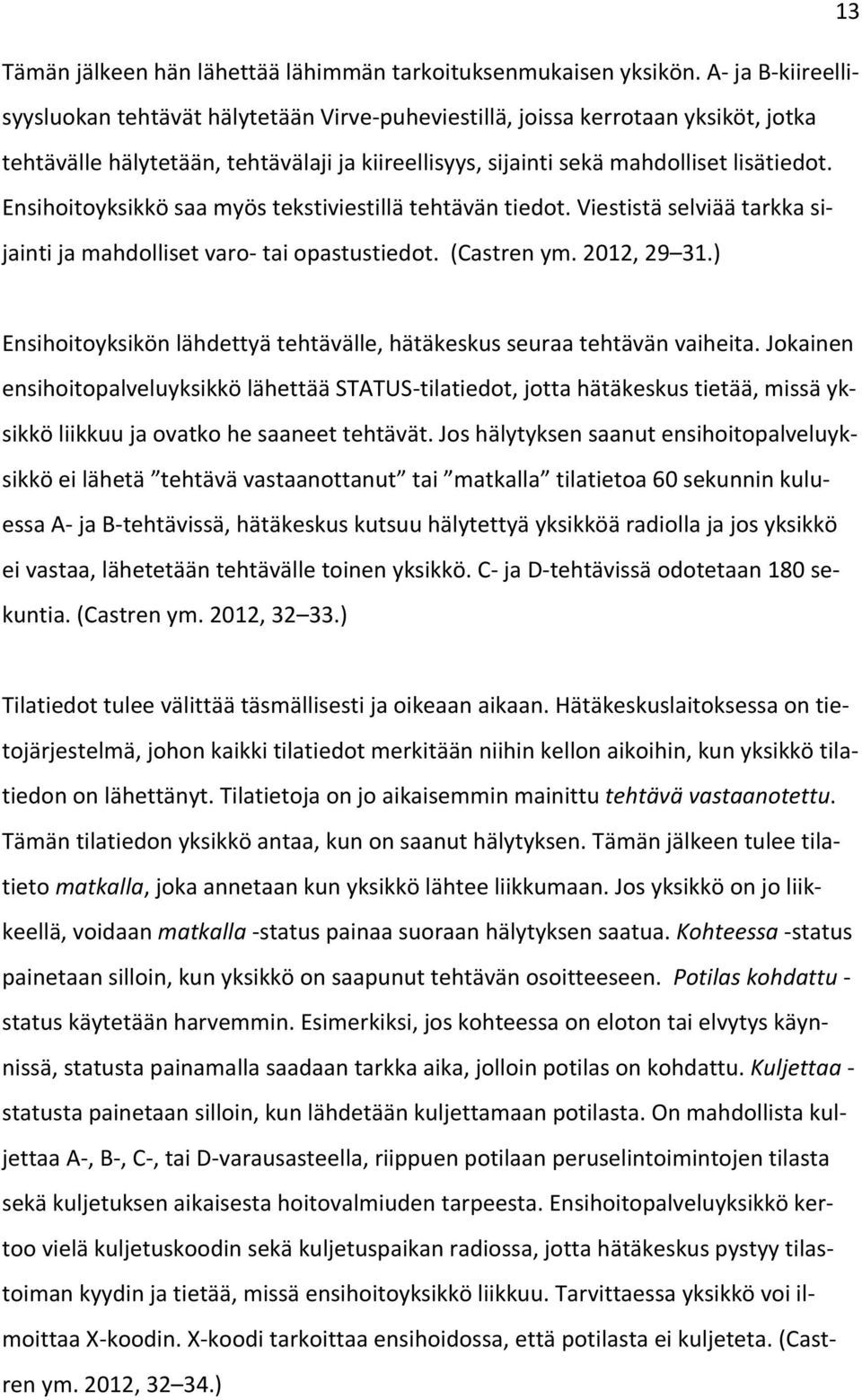 Ensihoitoyksikkö saa myös tekstiviestillä tehtävän tiedot. Viestistä selviää tarkka sijainti ja mahdolliset varo- tai opastustiedot. (Castren ym. 2012, 29 31.