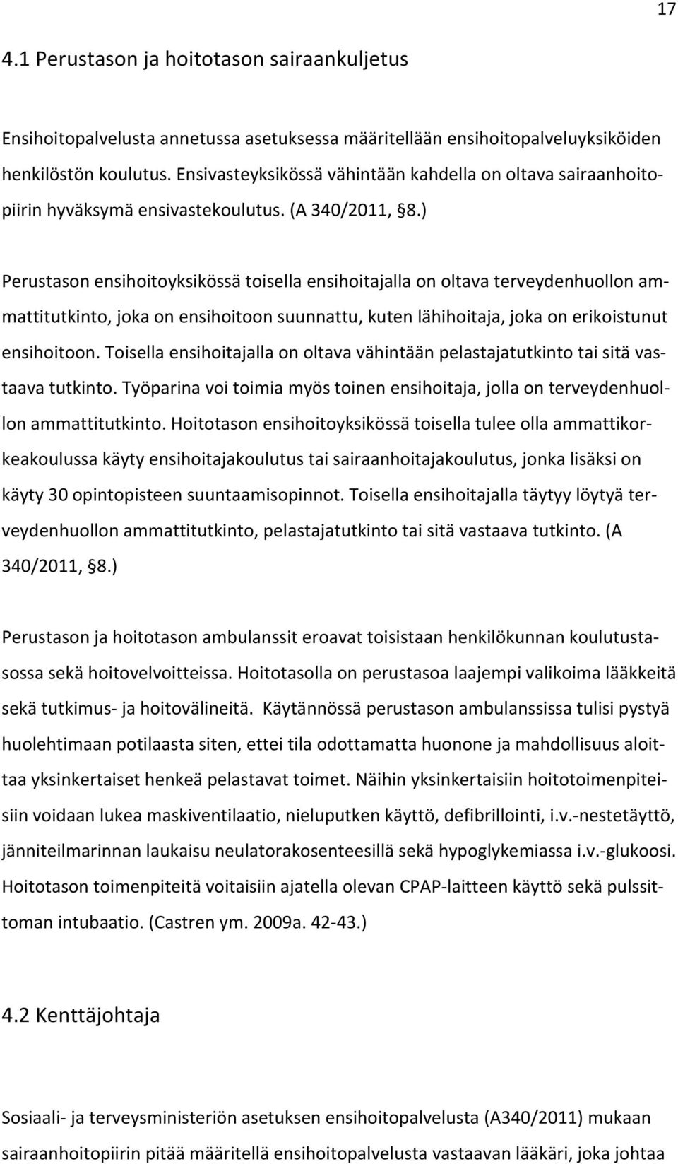 ) Perustason ensihoitoyksikössä toisella ensihoitajalla on oltava terveydenhuollon ammattitutkinto, joka on ensihoitoon suunnattu, kuten lähihoitaja, joka on erikoistunut ensihoitoon.