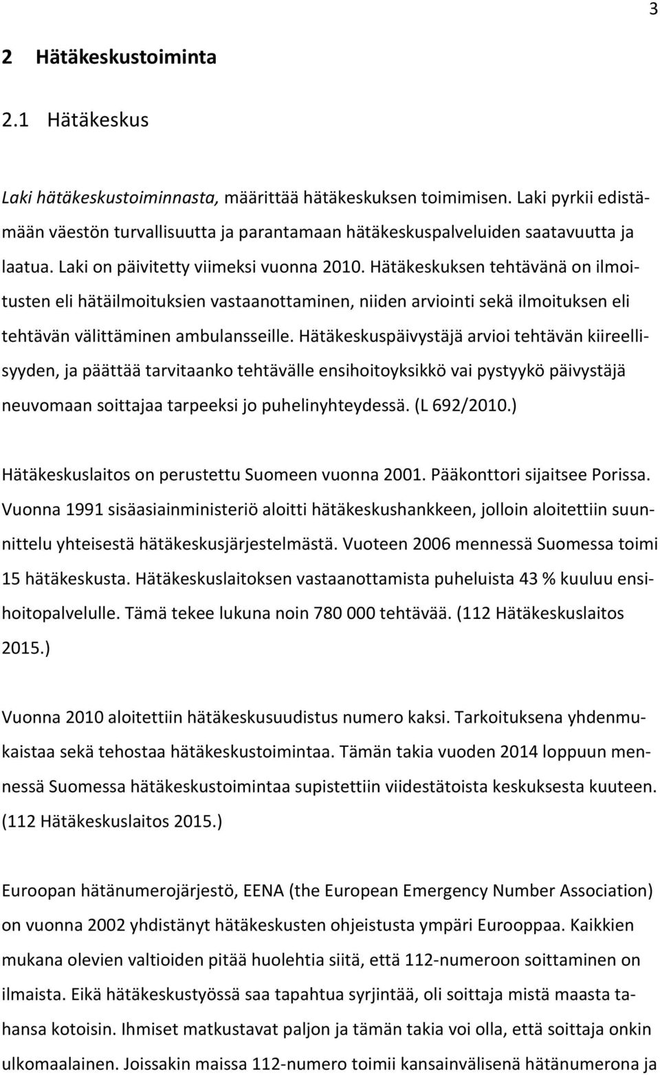 Hätäkeskuksen tehtävänä on ilmoitusten eli hätäilmoituksien vastaanottaminen, niiden arviointi sekä ilmoituksen eli tehtävän välittäminen ambulansseille.