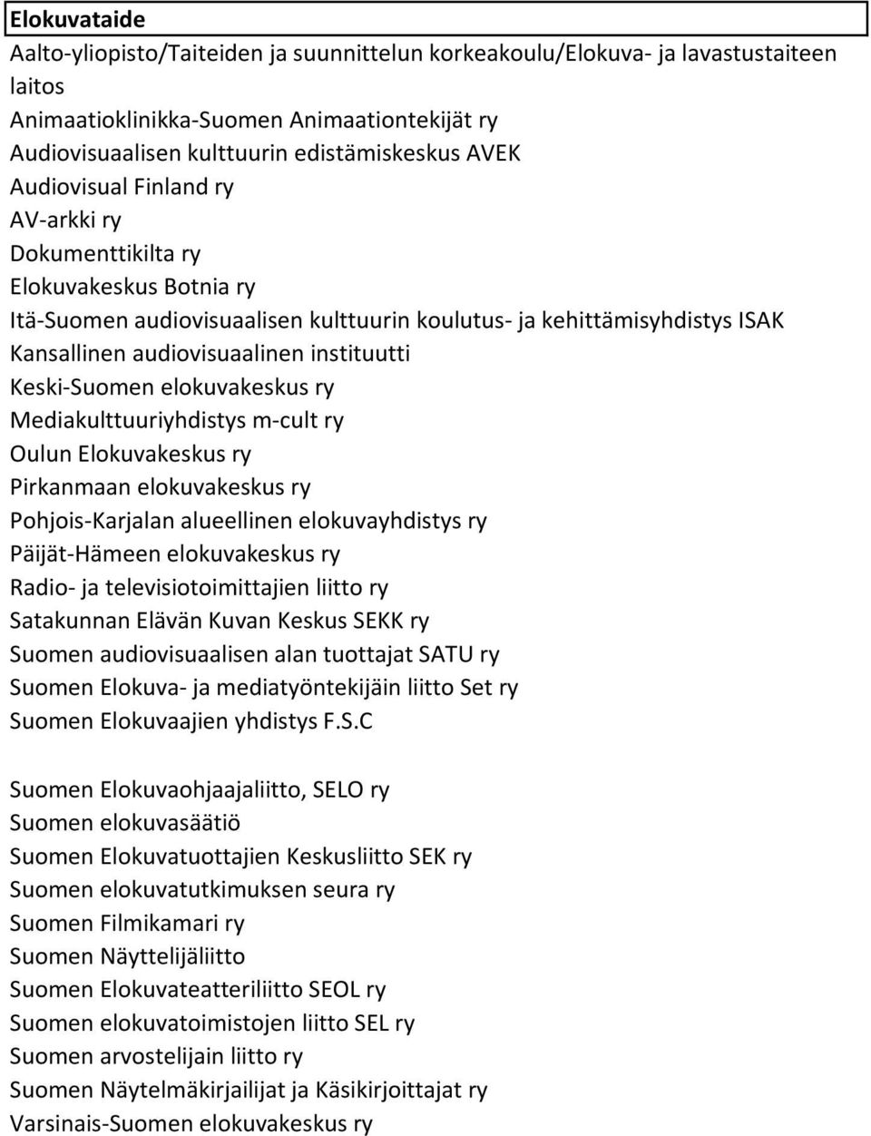 Keski-Suomen elokuvakeskus ry Mediakulttuuriyhdistys m-cult ry Oulun Elokuvakeskus ry Pirkanmaan elokuvakeskus ry Pohjois-Karjalan alueellinen elokuvayhdistys ry Päijät-Hämeen elokuvakeskus ry Radio-