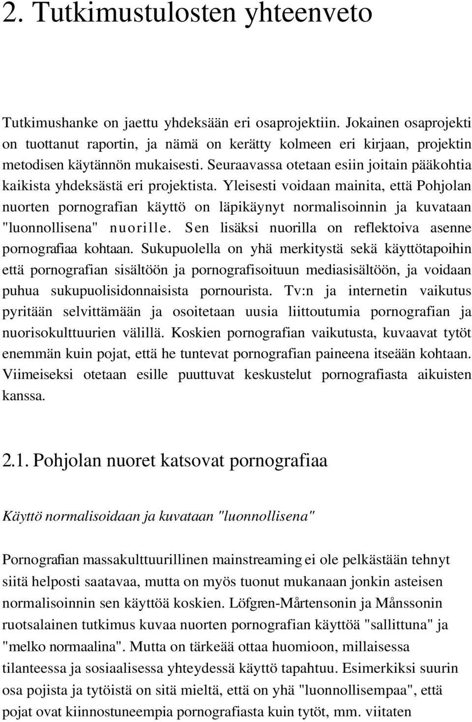 Seuraavassa otetaan esiin joitain pääkohtia kaikista yhdeksästä eri projektista.