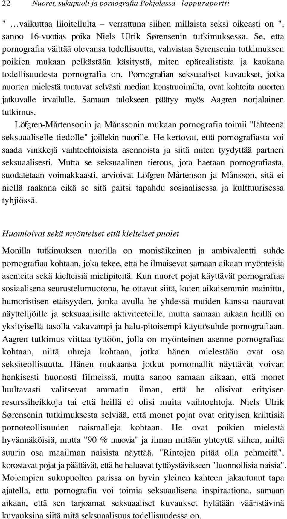 Pornografian seksuaaliset kuvaukset, jotka nuorten mielestä tuntuvat selvästi median konstruoimilta, ovat kohteita nuorten jatkuvalle irvailulle.