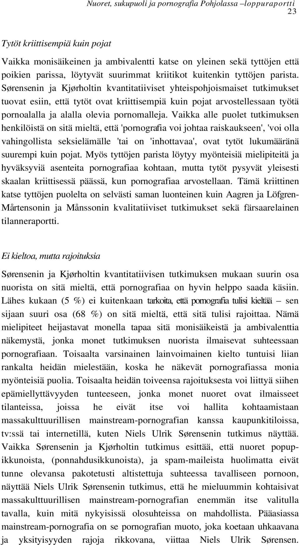 Sørensenin ja Kjørholtin kvantitatiiviset yhteispohjoismaiset tutkimukset tuovat esiin, että tytöt ovat kriittisempiä kuin pojat arvostellessaan työtä pornoalalla ja alalla olevia pornomalleja.