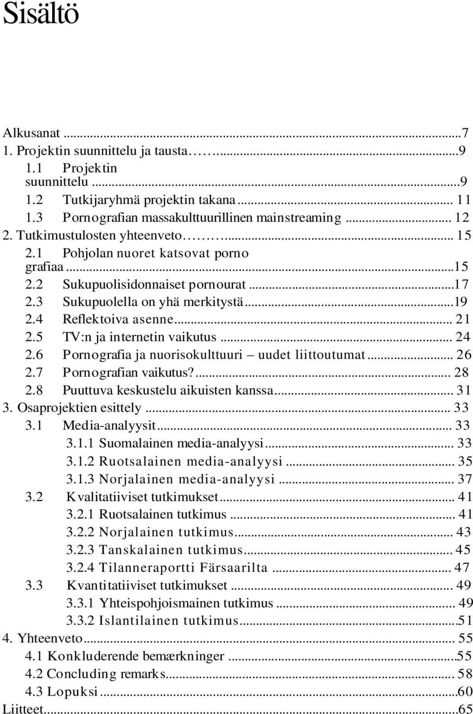 4 Reflek toiva asenne... 2 1 2.5 TV:n ja in ternetin vaikutus... 2 4 2.6 P orn o grafia ja nuorisokulttuuri uudet liittoutumat... 2 6 2.7 P orn o grafian vaikutus?... 2 8 2.