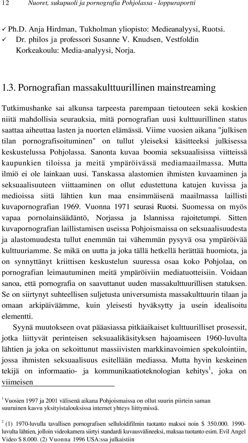 Pornografian massakulttuurillinen mainstreaming Tutkimushanke sai alkunsa tarpeesta parempaan tietouteen sekä koskien niitä mahdollisia seurauksia, mitä pornografian uusi kulttuurillinen status